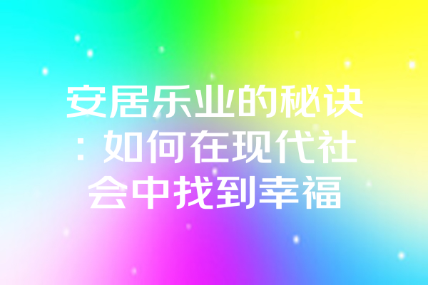 安居乐业的秘诀：如何在现代社会中找到幸福